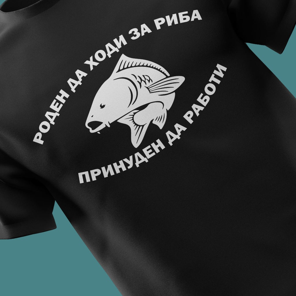 Тениска "Роден да ходи за риба - принуден да работи"
