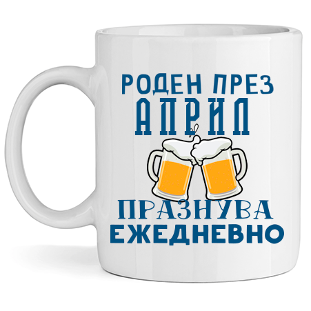 Керамична Чаша - Роден През Април, Празнува Ежедневно - Откачен.Бе