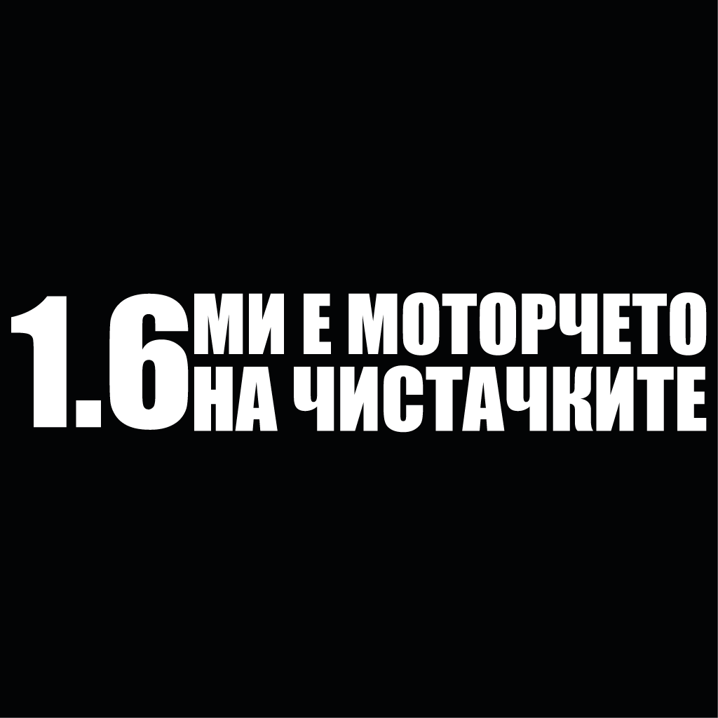 Стикер за автомобил - 1.6 ми е моторчето на чистачките - Откачен.Бе