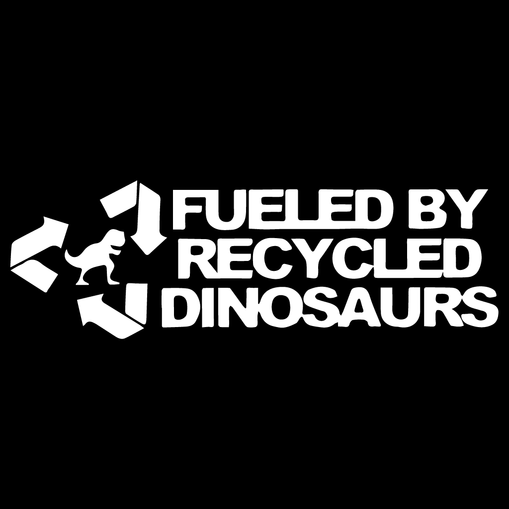 Стикер за автомобил - Fueled By Recycled Dinosaurs - Откачен.Бе