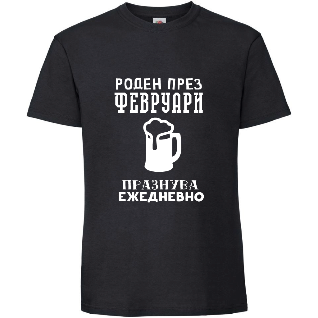 Тениска Роден През Февруари, Празнува Ежедневно - Откачен.Бе