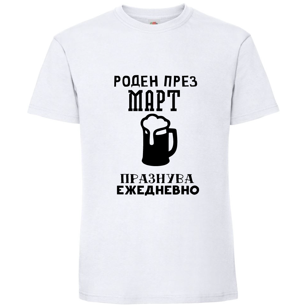 Тениска Роден През Март, Празнува Ежедневно - Откачен.Бе