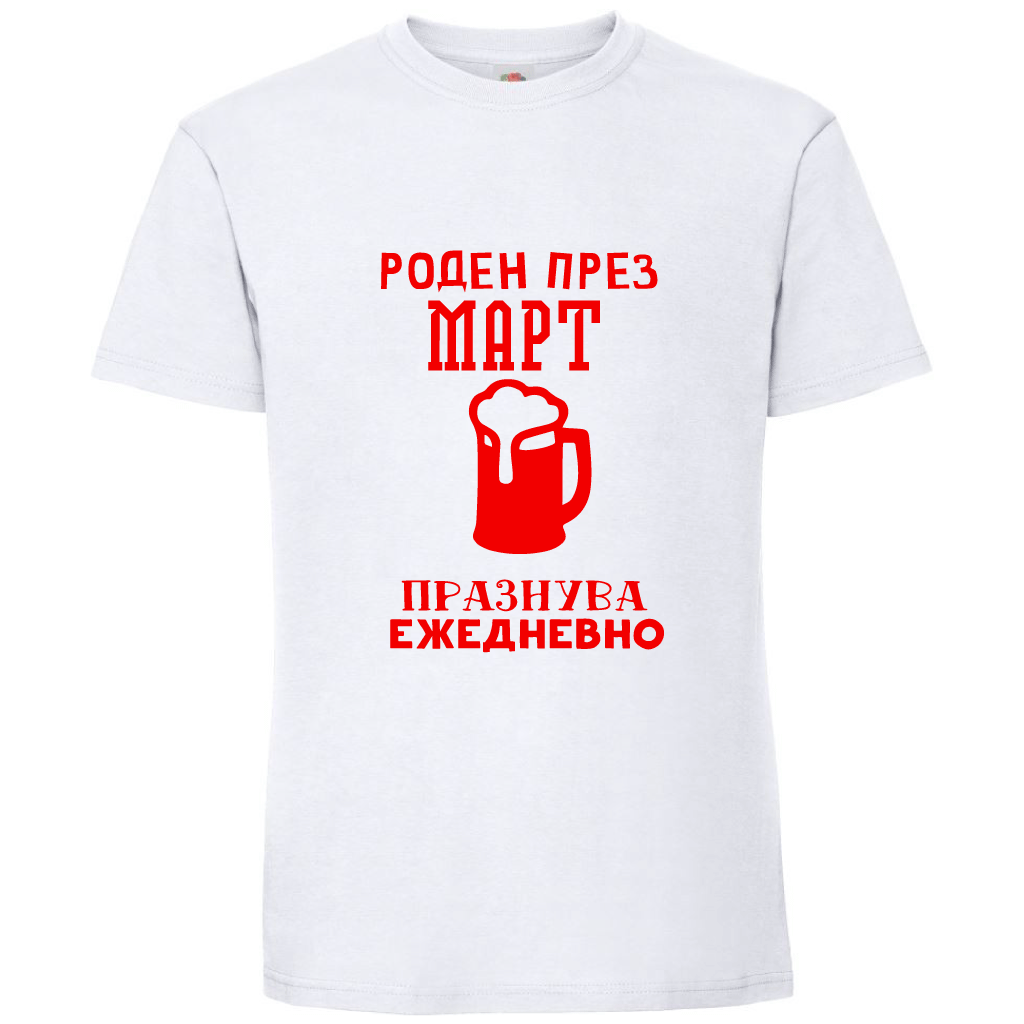 Тениска Роден През Март, Празнува Ежедневно - Откачен.Бе
