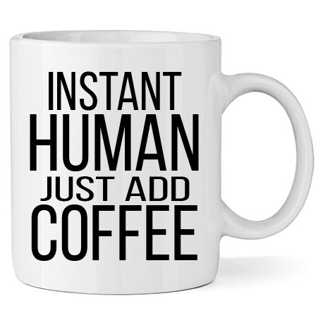 Керамична Чаша - Instant Human Just Add Coffee - Откачен.Бе