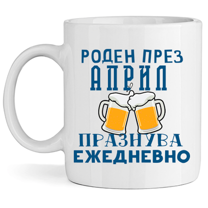 Керамична Чаша - Роден През Април, Празнува Ежедневно - Откачен.Бе