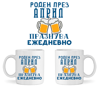 Керамична Чаша - Роден През Април, Празнува Ежедневно - Откачен.Бе