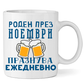 Керамична Чаша - Роден През Ноември, Празнува Ежедневно - Откачен.Бе