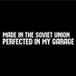 Стикер за автомобил - Made in The Soviet Union. Perfected in my Garage - Откачен.Бе