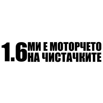Стикер за автомобил - 1.6 ми е моторчето на чистачките - Откачен.Бе
