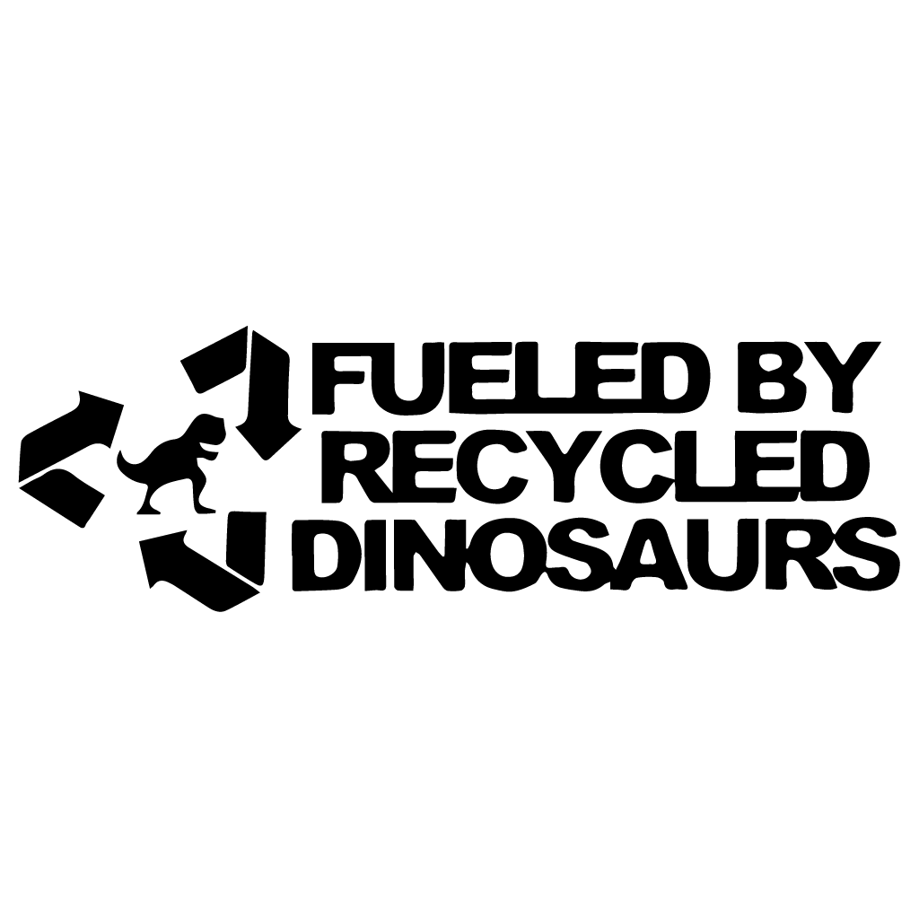 Стикер за автомобил - Fueled By Recycled Dinosaurs - Откачен.Бе