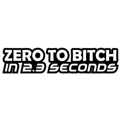 Стикер за автомобил - Zero To B*tch in 2.3 Seconds