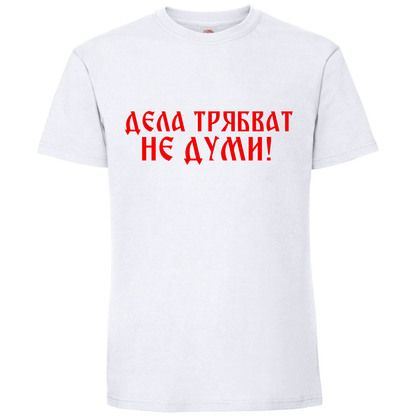 Тениска Дела Трябват, Не Думи - Откачен.Бе