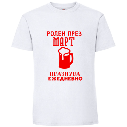 Тениска Роден През Март, Празнува Ежедневно - Откачен.Бе