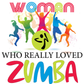 Дамска тениска Women Who Really Loved ZUMBA - Откачен.Бе